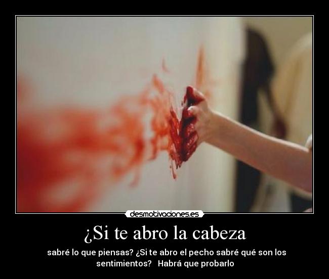 ¿Si te abro la cabeza -