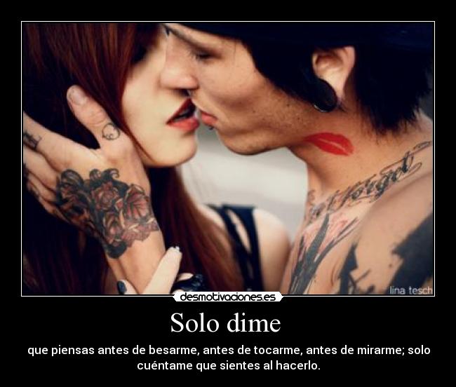 carteles solo dime que piensas antes besarme tocarme mirarme cuentame sientes hacerlo desmotivaciones