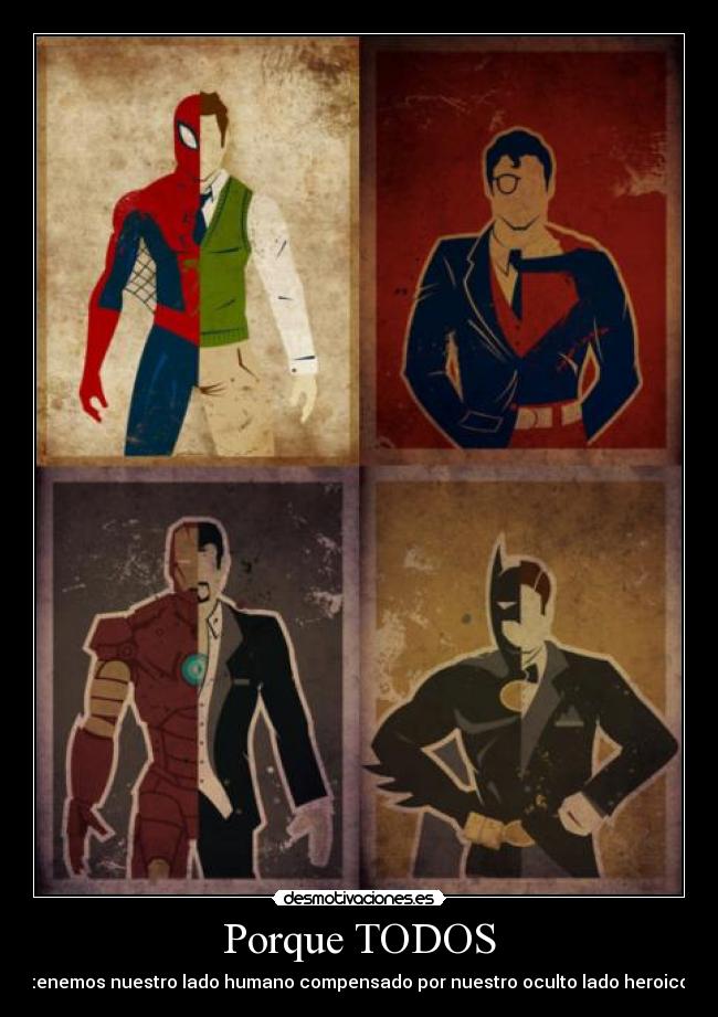 Porque TODOS - tenemos nuestro lado humano compensado por nuestro oculto lado heroico
