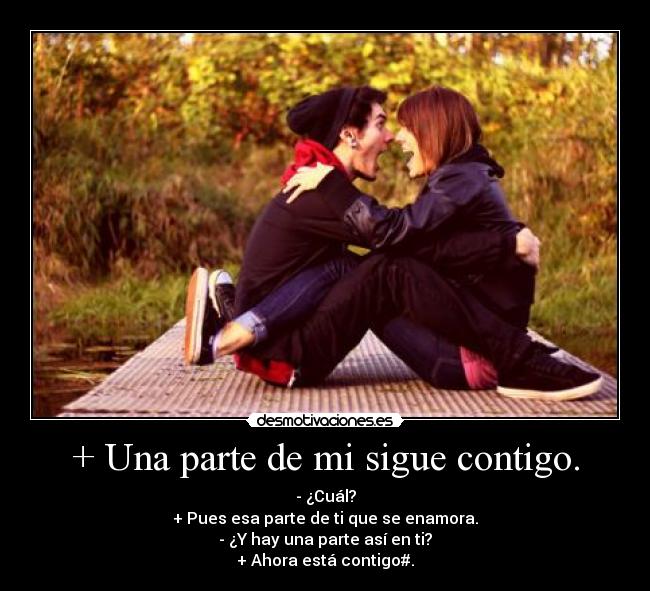 + Una parte de mi sigue contigo. -