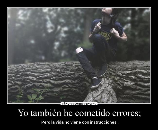 Yo también he cometido errores; -