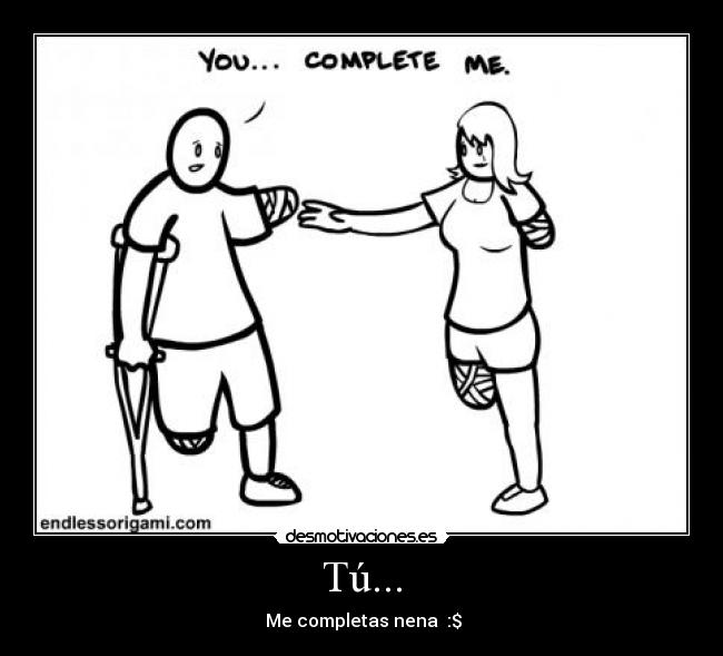 Tú... -  Me completas nena  :$