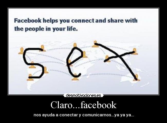 Claro...facebook - nos ayuda a conectar y comunicarnos...ya ya ya...