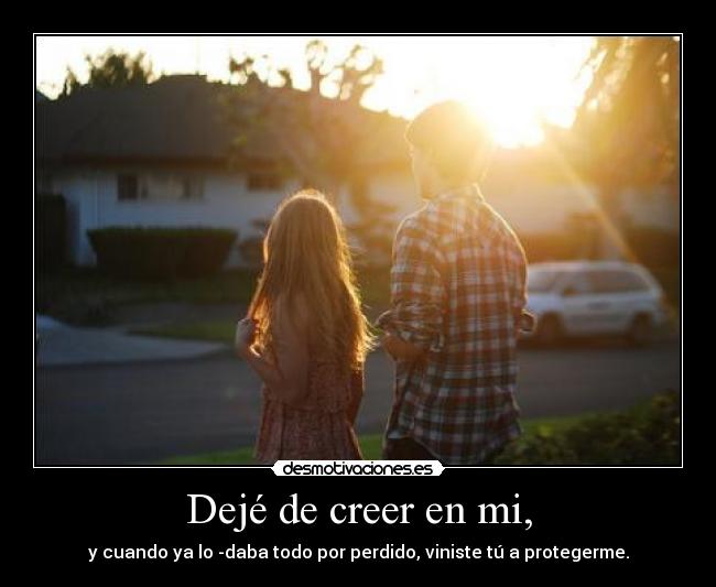 Dejé de creer en mi, -