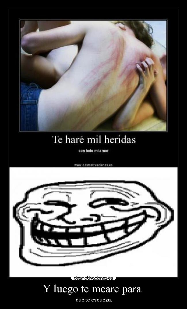 Y luego te meare para -