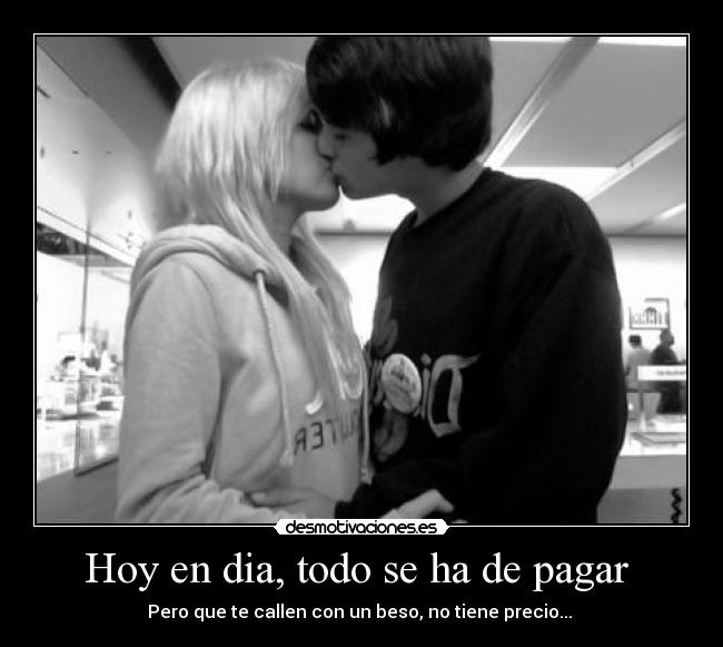 Hoy en dia, todo se ha de pagar -