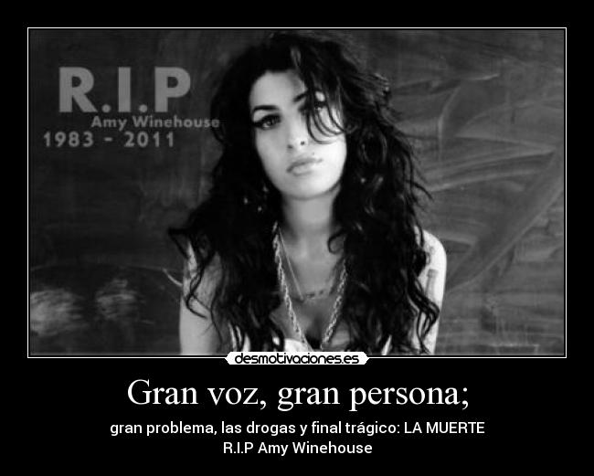 Gran voz, gran persona; - gran problema, las drogas y final trágico: LA MUERTE
R.I.P Amy Winehouse