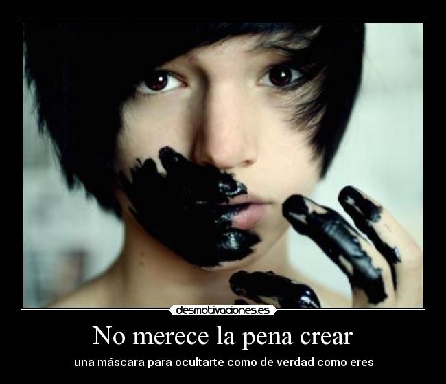 No merece la pena crear - una máscara para ocultarte como de verdad como eres