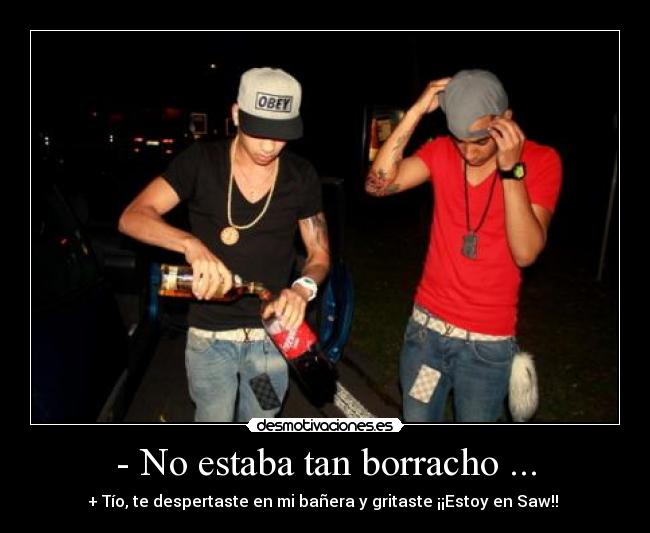 - No estaba tan borracho ... - 