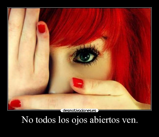 No todos los ojos abiertos ven. -