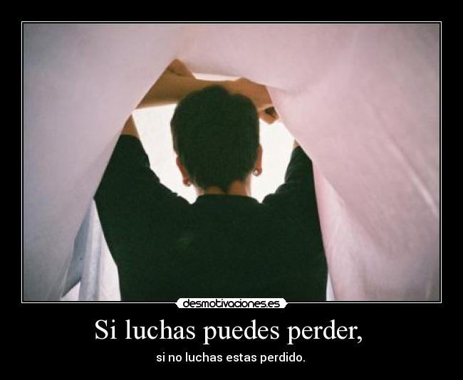 Si luchas puedes perder,  - 