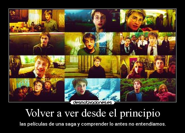 Volver a ver desde el principio - las películas de una saga y comprender lo antes no entendíamos.