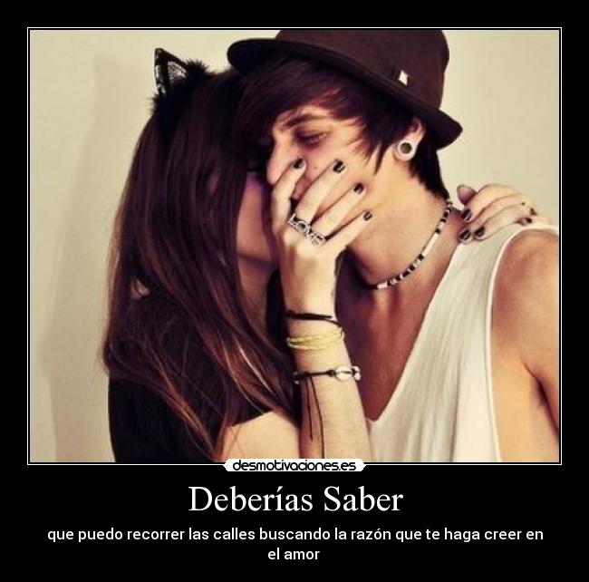 Deberías Saber - que puedo recorrer las calles buscando la razón que te haga creer en el amor 