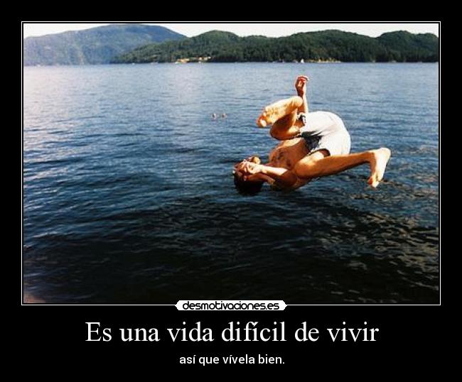 Es una vida difícil de vivir -
