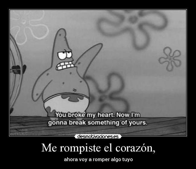 carteles corazon rompiste corazon ahora voy romper algo tuyo patricio estrella bob esponja desmotivaciones