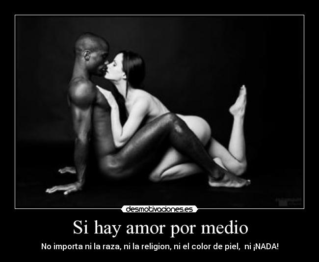 Si hay amor por medio - No importa ni la raza, ni la religion, ni el color de piel,  ni ¡NADA!