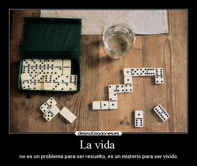 La vida  - no es un problema para ser resuelto, es un misterio para ser vivido.