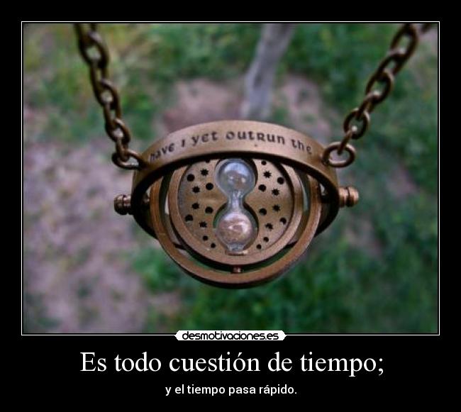 Es todo cuestión de tiempo; - 