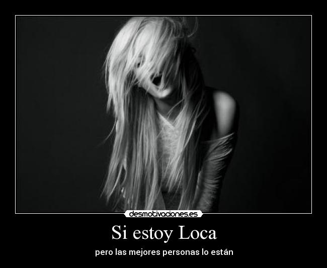 Si estoy Loca - pero las mejores personas lo están
