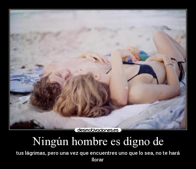 Ningún hombre es digno de -