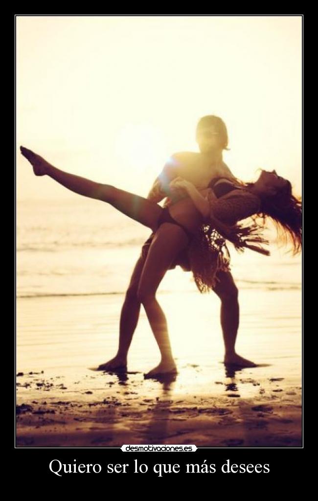 Quiero ser lo que más desees -