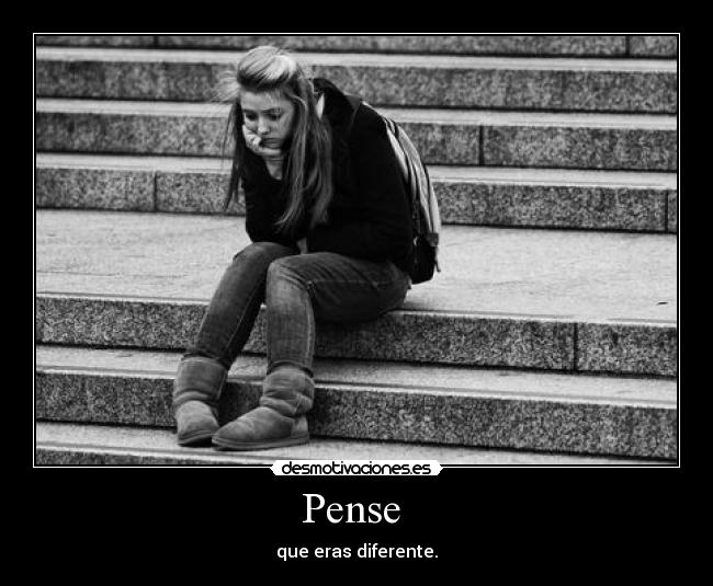 Pense - que eras diferente.