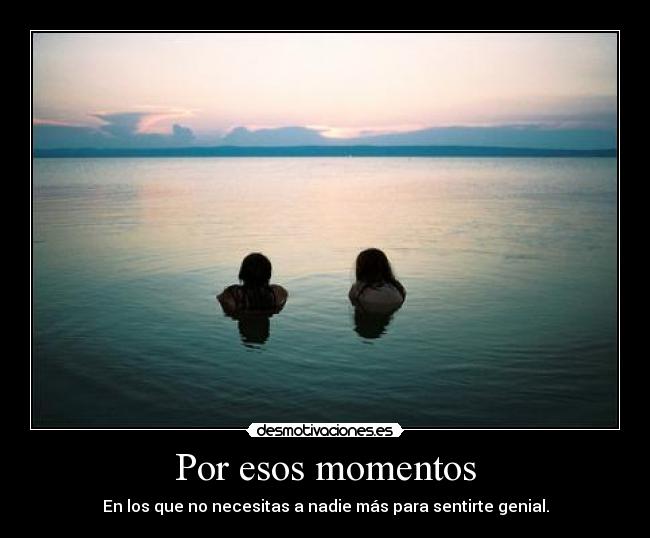 Por esos momentos -
