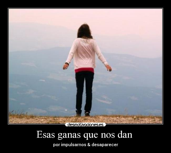 Esas ganas que nos dan -