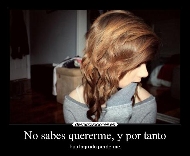 No sabes quererme, y por tanto - 