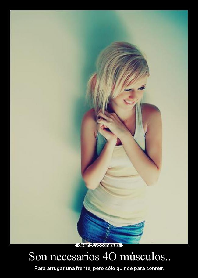 Son necesarios 4O músculos.. - 