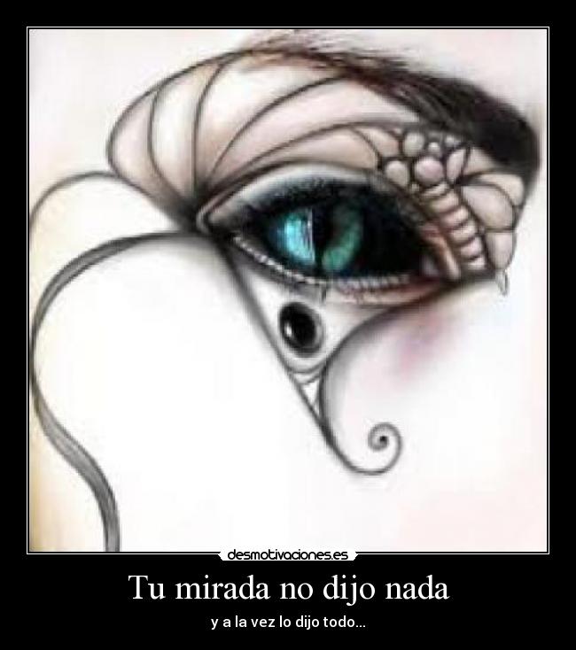 Tu mirada no dijo nada - y a la vez lo dijo todo...