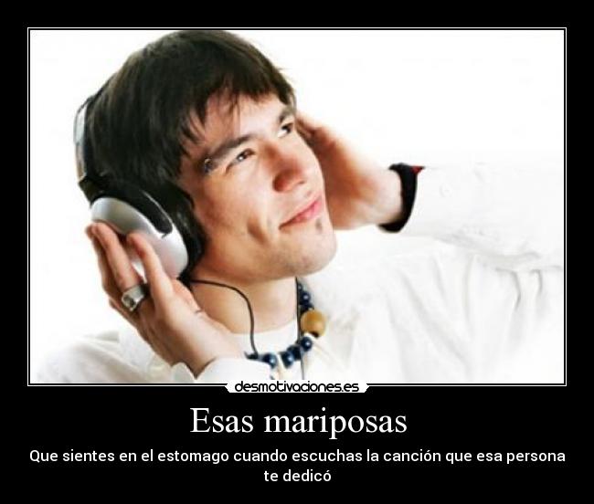 Esas mariposas - Que sientes en el estomago cuando escuchas la canción que esa persona te dedicó