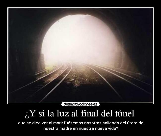 ¿Y si la luz al final del túnel -