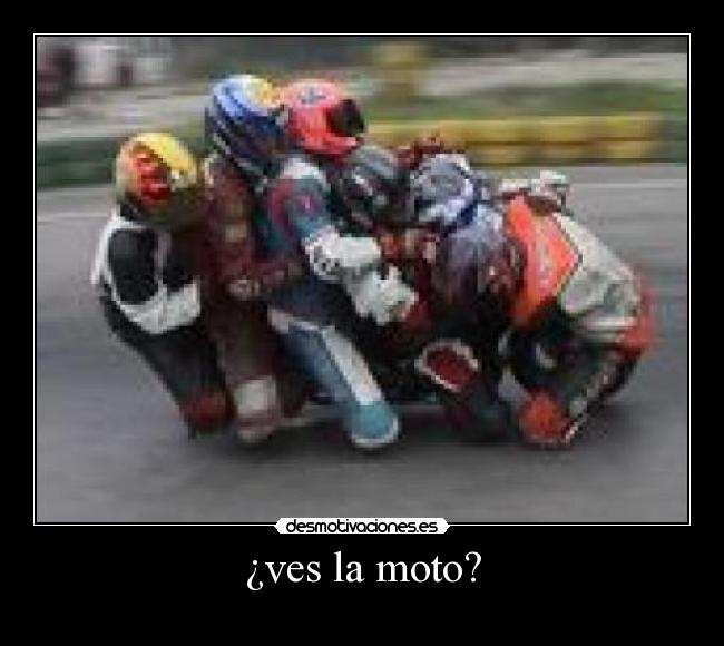 ¿ves la moto? -