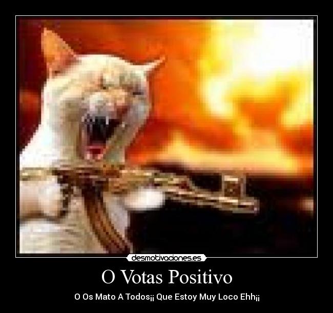 O Votas Positivo - O Os Mato A Todos¡¡ Que Estoy Muy Loco Ehh¡¡
