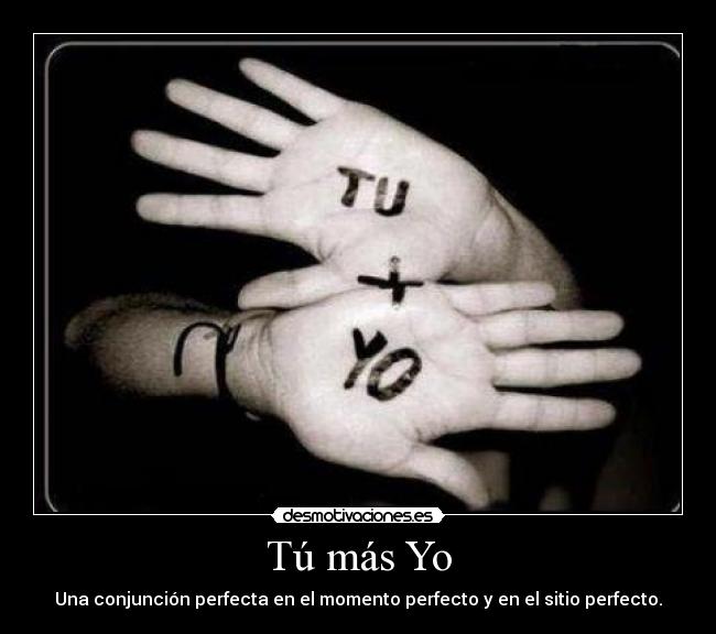 Tú más Yo - Una conjunción perfecta en el momento perfecto y en el sitio perfecto.