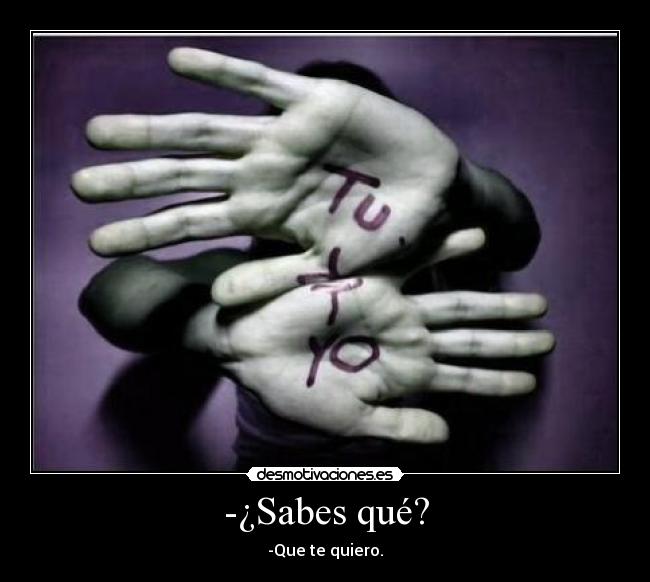 -¿Sabes qué? - -Que te quiero.