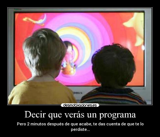 Decir que verás un programa - Pero 2 minutos después de que acabe, te das cuenta de que te lo perdiste...