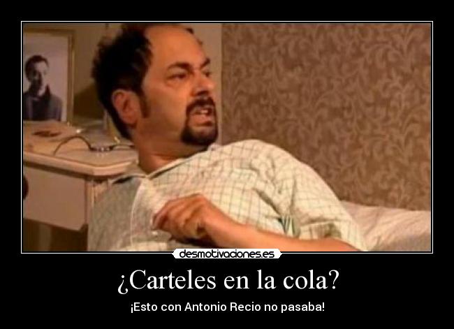 ¿Carteles en la cola? - ¡Esto con Antonio Recio no pasaba!