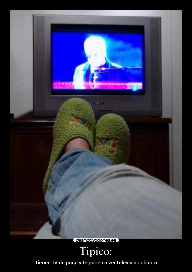 Tipico: - Tienes TV de paga y te pones a ver television abierta