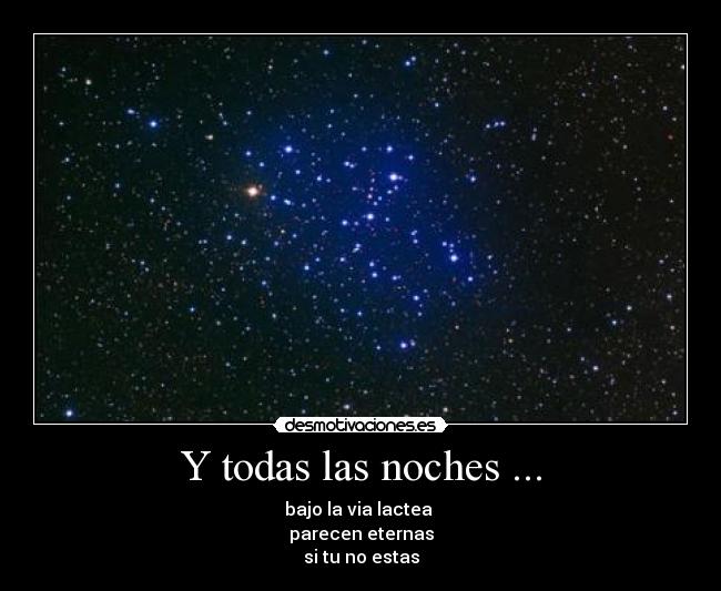 Y todas las noches ... - bajo la via lactea
parecen eternas
si tu no estas