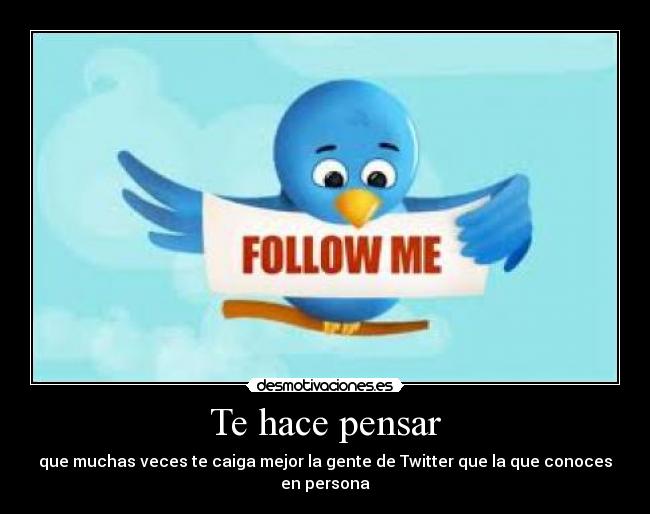 Te hace pensar - que muchas veces te caiga mejor la gente de Twitter que la que conoces en persona
