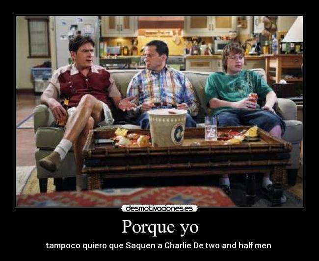 carteles porque tampoco quiero que sanquen charlie two and half men desmotivaciones