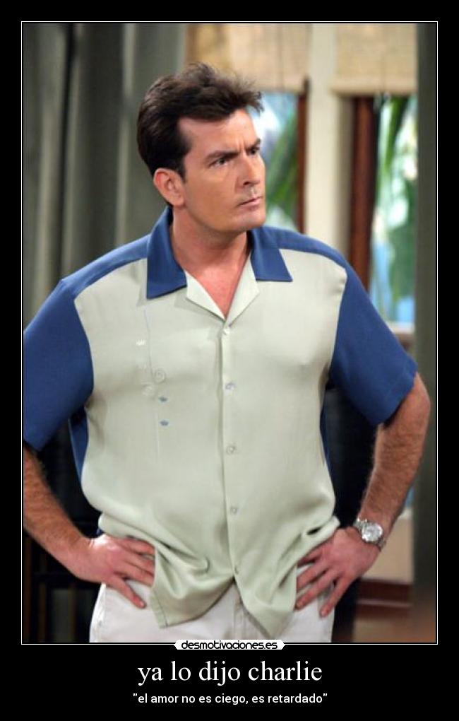 ya lo dijo charlie - el amor no es ciego, es retardado