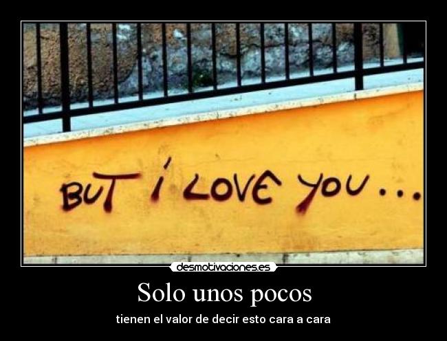 Solo unos pocos - tienen el valor de decir esto cara a cara