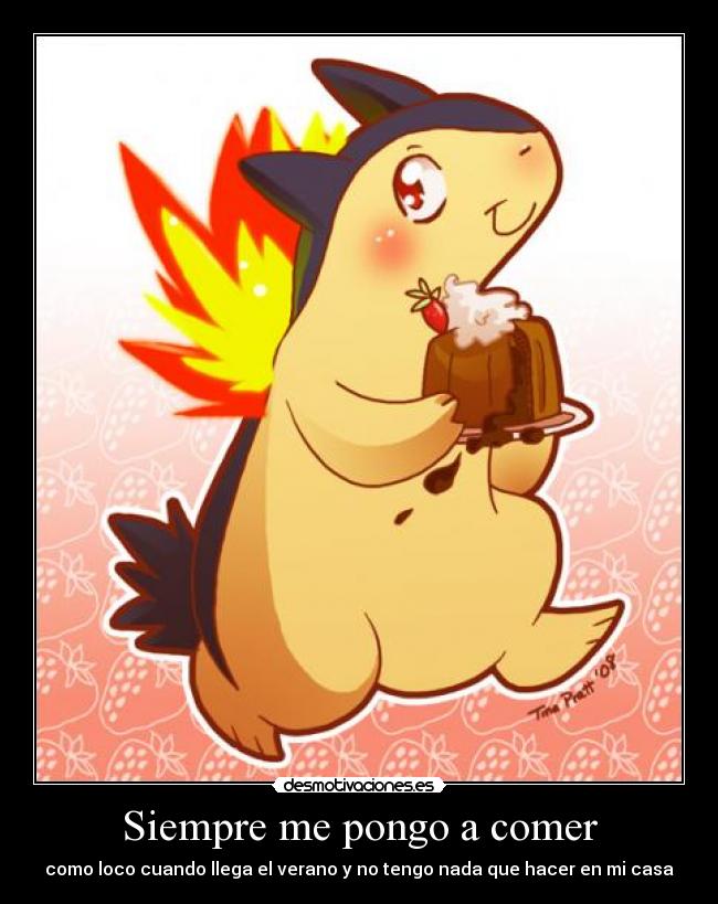 Siempre me pongo a comer - como loco cuando llega el verano y no tengo nada que hacer en mi casa