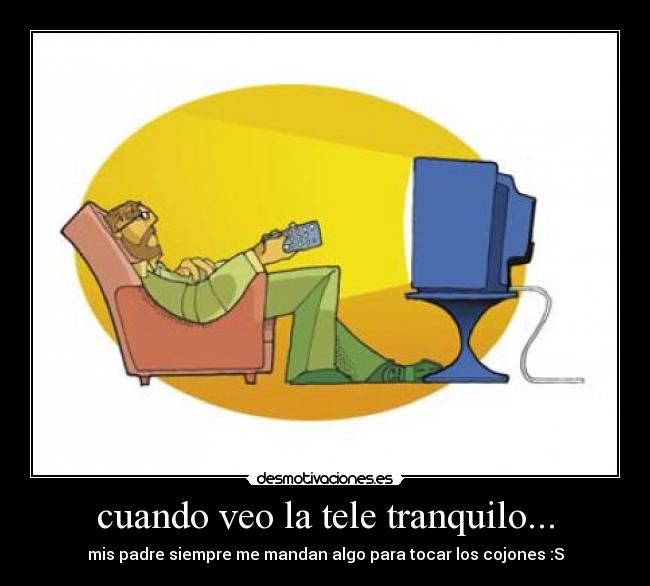 cuando veo la tele tranquilo... - 