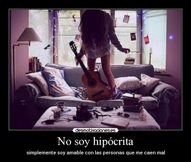 No soy hipócrita - simplemente soy amable con las personas que me caen mal