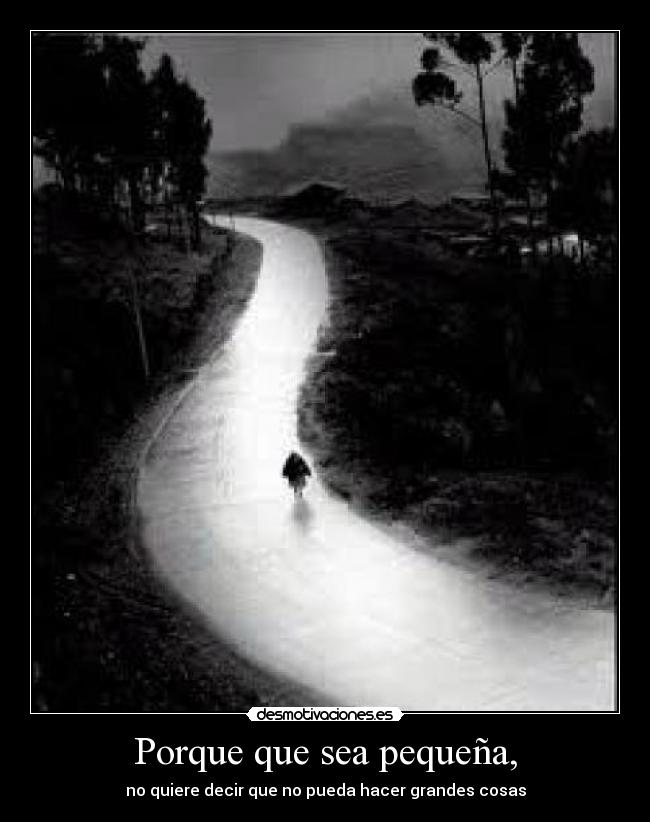 Porque que sea pequeña, - no quiere decir que no pueda hacer grandes cosas
