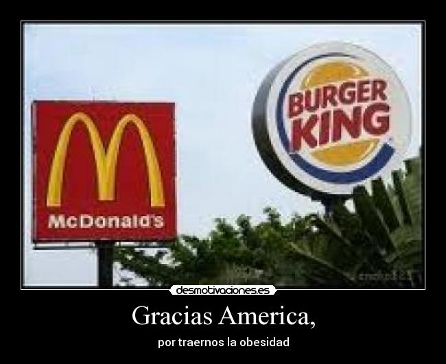 Gracias America, - por traernos la obesidad